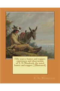 Fifty years a hunter and trapper; experiences and observations of E. N. Woodcock, the noted hunter and trapper ( (Illustrated)