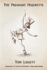 Pregnant Majorette: Life in a Twisted Family, Volume One