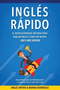 Inglés: Inglés Rápido - El Revolucionario Método Para Hablar Inglés Como Un Nativo 300% Más Rápido - Incluyendo Guías de Pronunciación y Ejercicios Útiles Para Practicar