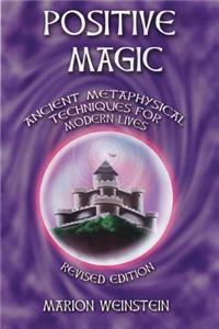 Positive Magic: Ancient Metaphysical Techniques for Modern Lives