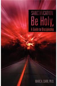 Sanctification, Be Holy, A Guide to Discipleship