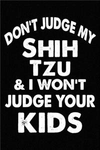 Don't Judge My Shih Tzu and I Won't Judge Your kids