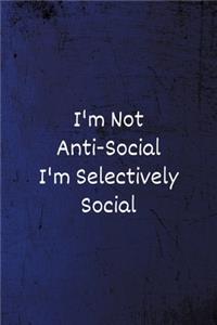 I'm Not Anti-Social I'm Selectively Social