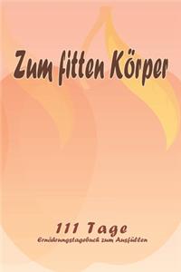 Zum fitten Körper - 111 Tage Ernährungstagebuch zum Ausfüllen