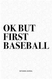 Ok But First Baseball: A 6x9 Inch Diary Notebook Journal With A Bold Text Font Slogan On A Matte Cover and 120 Blank Lined Pages Makes A Great Alternative To A Card