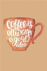 COFFEE Is Always A Good Idea