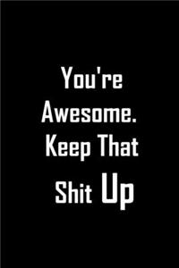 You're Awesome. Keep That Shit Up