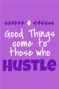 Good Things Come To Those Who Hustle