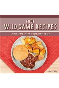 Cool Wild Game Recipes: Main Dishes for Beginning Chefs