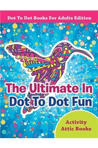 The Ultimate In Dot To Dot Fun - Dot To Dot Books For Adults Edition