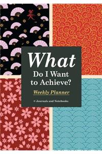 What Do I Want to Achieve? Weekly Planner