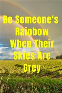Be Someone's Rainbow When Their Skies Are Grey