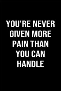 You're Never Given More Pain Than You Can Handle