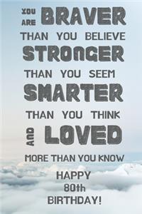 You Are Braver Than You Believe Stronger Than You Seem Smarter Than You Think And Loved More Than You Know Happy 80th Birthday