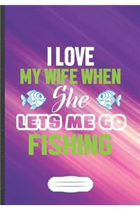 I Love My Wife When She Lets Me Go Fishing
