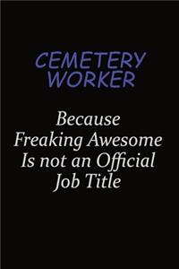 Cemetery Worker Because Freaking Awesome Is Not An Official Job Title