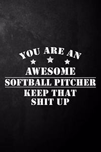 You Are An Awesome Softball Pitcher Keep That Shit Up