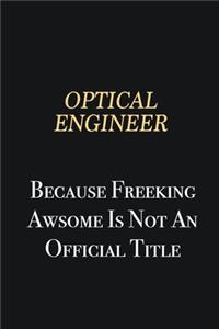 Optical Engineer Because Freeking Awsome is not an official title