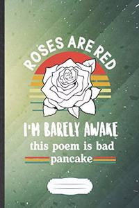 Roses Are Red I'M Barely Awake This Poem Is Bad Pancake: Funny Blank Lined Notebook Journal For Poem Writer, Reading Teacher Librarian, Inspirational Saying Unique Special Birthday Gift Cute B5 110 Pages