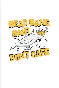 Head Bang Hair Don't Care