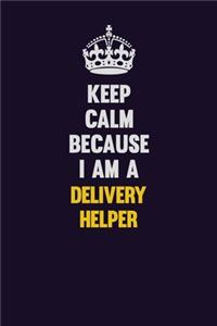 Keep Calm Because I Am A Delivery Helper
