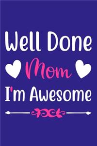 Well Done Mom I'm Awesome