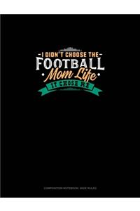 I Didn't Choose The Football Mom Life It Chose Me