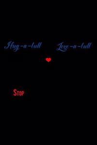 Hug-A-Bull. Love-A-Bull. Stop Breed Specific Legislation