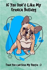 If You Don't Like My French Bulldog Then You Can Kiss My Bootie