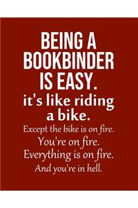 Being a Bookbinder is Easy. It's like riding a bike. Except the bike is on fire. You're on fire. Everything is on fire. And you're in hell.