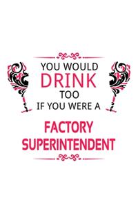 You Would Drink Too If You Were A Factory Superintendent