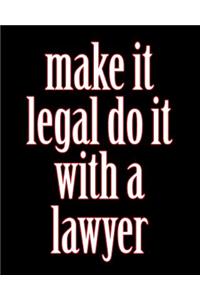 Make It Legal Do It with a Lawyer