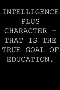 Intelligence plus character - that is the true goal of education.