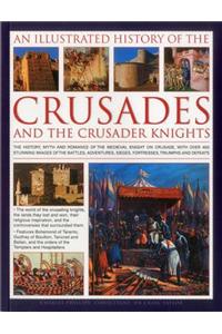 An Illustrated History of the Crusades and the Crusader Knights: The History, Myth and Romance of the Medieval Knight on Crusade, with Over 400 Stunni