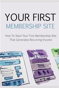 Your First Membership Site: How to Start Your First Membership Site That Generates Recurring Income