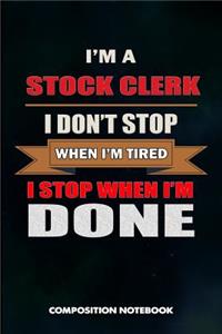 I Am a Stock Clerk I Don't Stop When I Am Tired I Stop When I Am Done