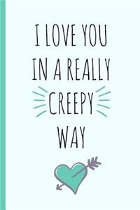 I Love You in a Really Creepy Way
