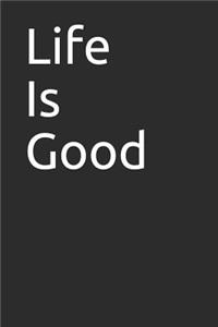 Life Is Good: Blank Lined Notebook/Journal Makes the Perfect Gag Gift for Friends, Coworkers and Bosses.