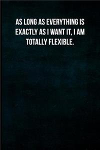 As Long as Everything Is Exactly as I Want It, I Am Totally Flexible.