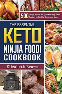 The Essential Keto Ninja Foodi Cookbook: 500 Simple, Yummy and Quick Keto Ninja Foodi Recipes for Healthy Homemade Meals