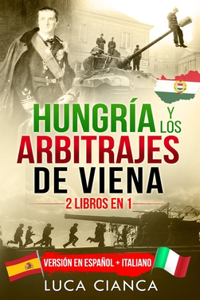 Hungría Y Los Arbitrajes de Viena (2 Libros En 1)