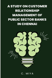study on Customer Relationship Management of Public Sector Banks in Chennai C.