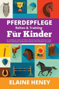 Pferdepflege, Reiten & Training für Kinder. Ein Leitfaden für Kinder über Reiten, Reittraining, Pflege, Sicherheit, Putzen, Rassen, Pferdebesitz, Bodenarbeit und Reitkunst für Mädchen und Jungen.