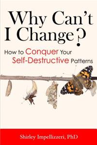 Why Can't I Change?: How to Conquer Self-Destructive Patterns