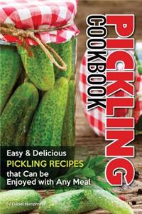Pickling Cookbook: Easy Delicious Pickling Recipes That Can Be Enjoyed with Any Meal
