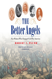 Better Angels Lib/E: Five Women Who Changed Civil War America