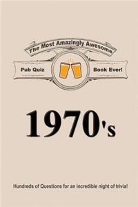 The Most Amazingly Awesome Pub Quiz Book Ever!: 1970's
