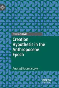 Creation Hypothesis in the Anthropocene Epoch