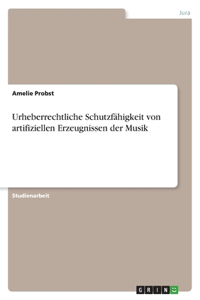 Urheberrechtliche Schutzfähigkeit von artifiziellen Erzeugnissen der Musik