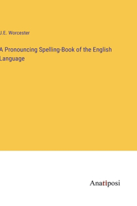 A Pronouncing Spelling-Book of the English Language